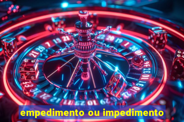 empedimento ou impedimento